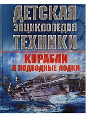 Корабли и подводные лодки. Детская энциклопедия техники