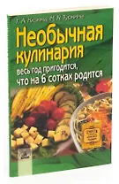 Необычная кулинария. Весь год пригодится, что на шести сотках родится