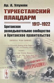 Туркестанский плацдарм. 1917-1922: Британское разведывательное сообщество и британское правительство