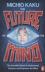 The Future of the Mind. The Scientific Quest To Understand, Enhance and Empower the Mind