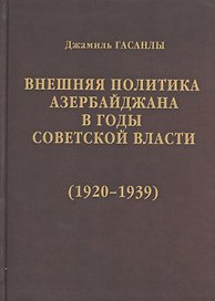 История дипломатии Азербайджанской Республики. В трех томах. Том II. Внешняя политика Азербайджана в годы советской власти (1920-1939)