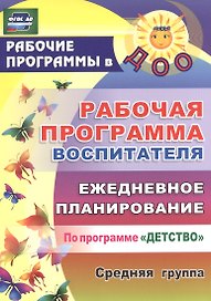 Рабочая программа воспитателя. Ежедневное планирование по программе "Детство". Средняя группа. ФГОС ДО