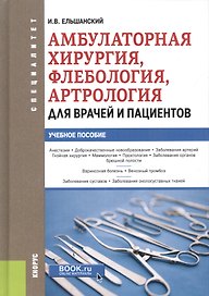 Амбулаторная хирургия, флебология, артрология для врачей и пациентов. Учебное пособие