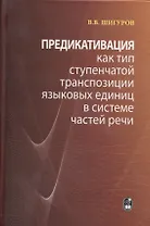 Предикативация как тип ступенчатой транспозиции языковых единиц в системе частей речи. Теория транспозиционной грамматики русского языка
