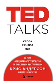 TED TALKS. Слова меняют мир. Первое официальное руководство по публичным выступлениям
