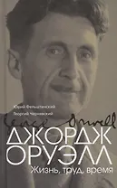 Джордж Оруэлл. (Эрик Блэр): Жизнь, труд, время