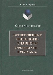Отечественные филологи-слависты середины XVIII  - начала ХХ вв. Справочное пособие
