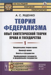 Теория федерализма. Опыт синтетической теории права и государства. Том 1. Предпосылки теории права. Природа права. Власть и государство. Конфедерация государств и федеральное государство