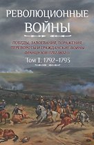 Революционные войны. Победы, завоевания, поражения, перевороты и гражданские войны французов. 1792-1802 гг. Том 1. 1792-1793 + Карты
