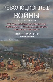 Революционные войны. Победы, завоевания, поражения, перевороты и гражданские войны французов. 1792-1802 гг. Том 1. 1792-1793 + Карты