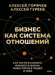 Бизнес как система отношений. Как расти в карьере, бизнесе и жизни, инвестируя в людей и себя