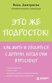 Это же подросток! Как жить и общаться с детьми, когда они взрослеют