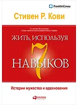 Жить, используя семь навыков: Истории мужества и вдохновения