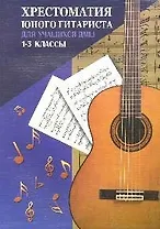 Хрестоматия юного гитариста : для учащихся 1-3 классов ДМШ : учебно-методическое пособие / Изд. 6-е.