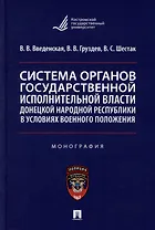 Система органов государственной исполнительной власти Донецкой Народной Республики в условиях военного положения: монография