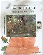 Балконные и горшечные растения: Большой путеводитель по горшечным цветам