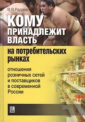 Кому принадлежит власть на потребительских рынках: отношения розничных сетей и поставщиков в совреме