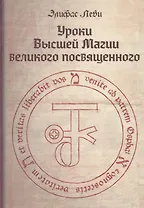 Уроки высшей магии великого посвященного Сборник писем Элифаса Леви (Леви)