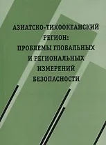 Азиатско-Тихоокеанский регион: проблемы глобальных и региональных измерений безопасности