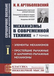 Механизмы в современной технике. В 7 томах. Том I. Элементы механизмов. Простейшие рычажные и шарнирно-рычажные механизмы. Справочное пособие для инженеров, конструкторов и изобретателей
