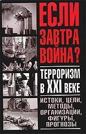 Если завтра война.Терроризм в XXI веке: Истоки, цели, методы, организации, фигуры, прогнозы