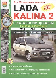 Lada Kalina 2.  Эксплуатация. Обслуживание. Ремонт. С каталогом запасных частей: практическое пособие