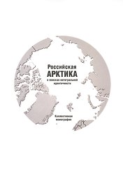 Российская Арктика в поисках интегральной идентичности. Коллективная монография