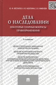 Дела о наследовании: некоторые спорные вопросы правоприменения / 2-е изд., перераб. и доп.