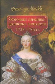"Коронные перемены" - дворцовые перевороты  /( 1725-1762 гг)