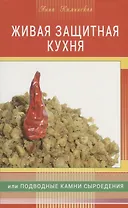 Живая защитная кухня, или Подводные камни сыроедения + цв. илл.