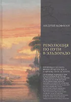 Революция по пути в Эльдорадо. Хроника солдата Франциско Васкеса о мятеже Лопе де Агирре