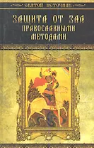 Защита от зла православными методами. 3-е изд.