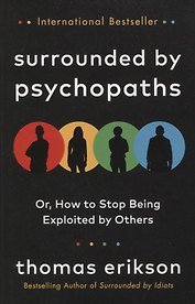 Surrounded by Psychopaths : or, How to Stop Being Exploited by Others