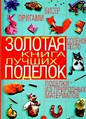 Золотая книга лучших поделок.Бисер,оригами,соленое тесто,поделки из природных материа - 0