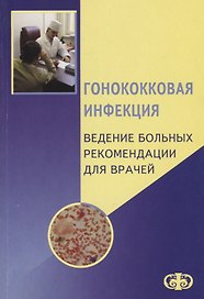 Гонококковая инфекция. Ведение больных. Рекомендации для врачей