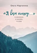 Я вам пишу... О времени, о жизни, о себе
