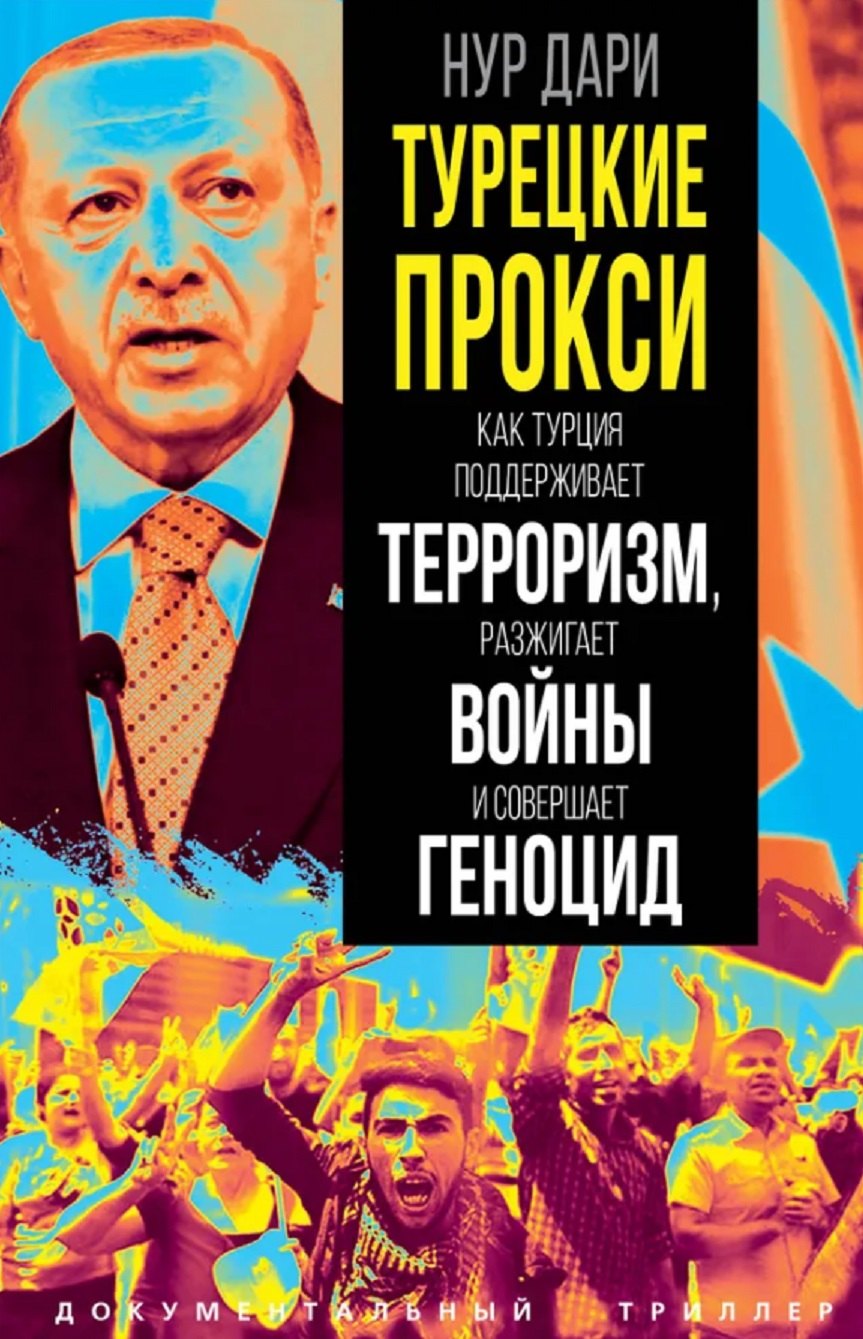

Турецкие прокси. Как Турция поддерживает терроризм, разжигает войны и совершает геноцид