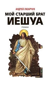 Мой старший брат Иешуа : роман