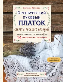 Оренбургский пуховый платок. Секреты русского вязания. Полное практическое руководство (2-е изд., обновленное)
