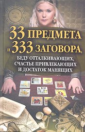 33 предмета и 333 заговора, беду отталкивающих, счастье привлекающих и достаток манящих