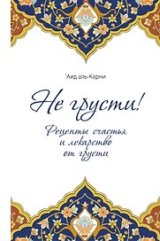 Не грусти Рецепты счастья и лекарство от грусти (Аль-Карни)