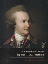 Великолепный князь Тавриды – Г.А. Потемкин. Эпоха и личность. Издание к выставке