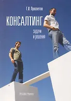 Консалтинг: Задачи и решения: Учебно-практическое пособие / (мягк). Просветов Г. (Альфа-Пресс)
