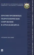 Противоэрозионные гидротехнические сооружения в агроландшафтах. Учебное пособие