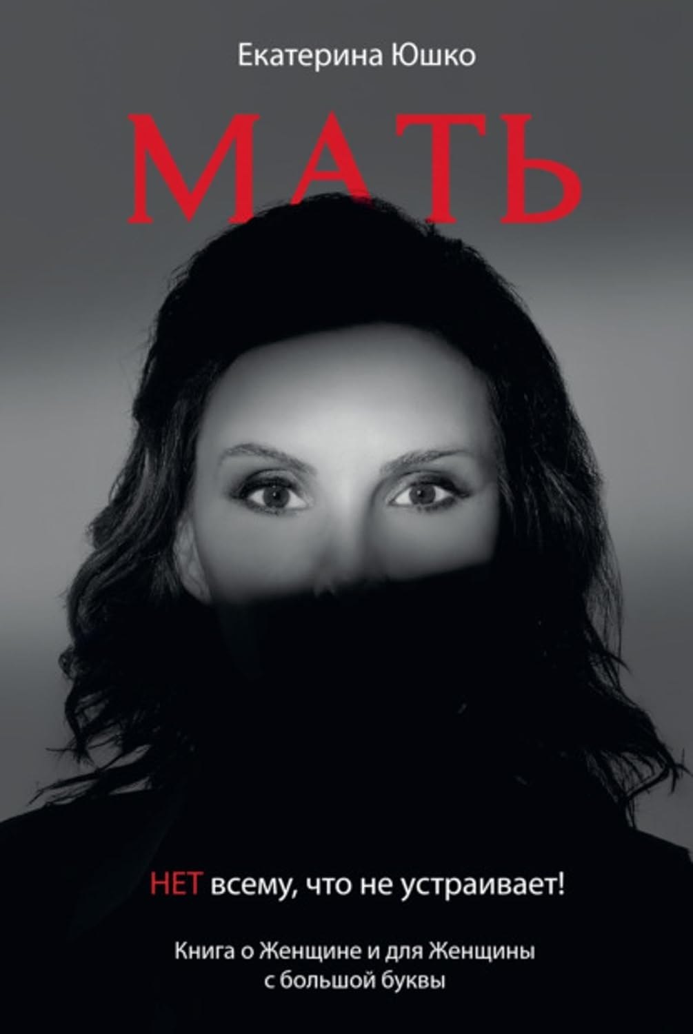 

Мать: Нет всему что не устраивает. Книга о женщине и для Женщины с большой буквы