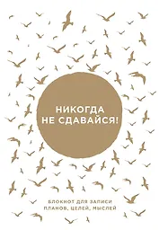 Никогда не сдавайся!Блокнот для записи планов, целей, желаний от Ника Вуйчича