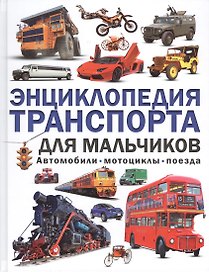 Энциклопедия транспорта для мальчиков. Автомобили,мотоциклы, поезда