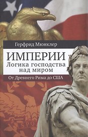 Империи. Логика господства над миром: от Древнего Рима до США