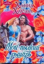 Мой пылкий рыцарь : [роман]