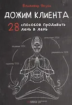 Дожим клиента. 28 способов продавать день в день